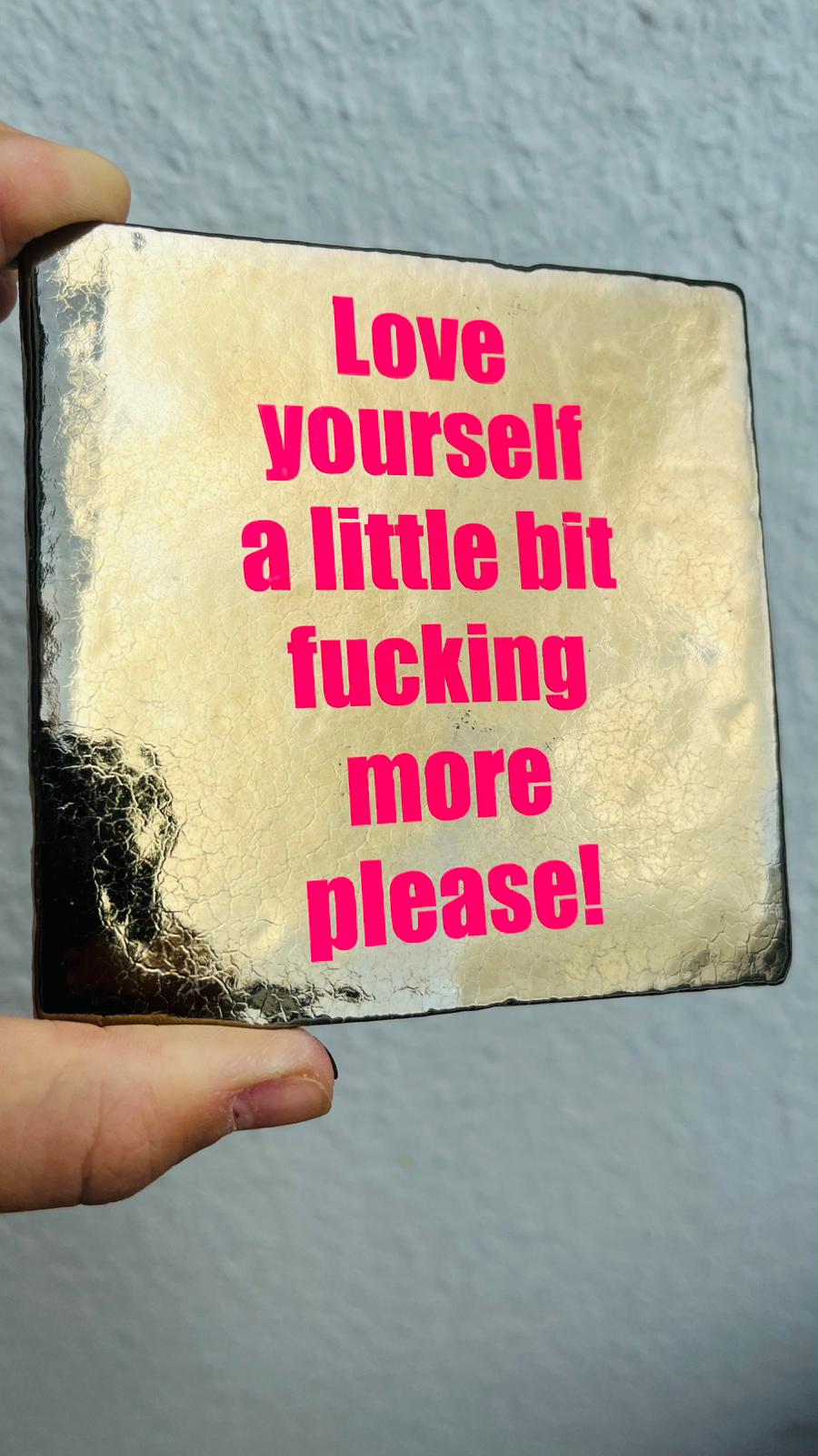 BUNTE KACHEL/FLIESE mit SPRUCH - LOVE YOURSELF A LITTLE BIT FUCKING MORE PLEASE