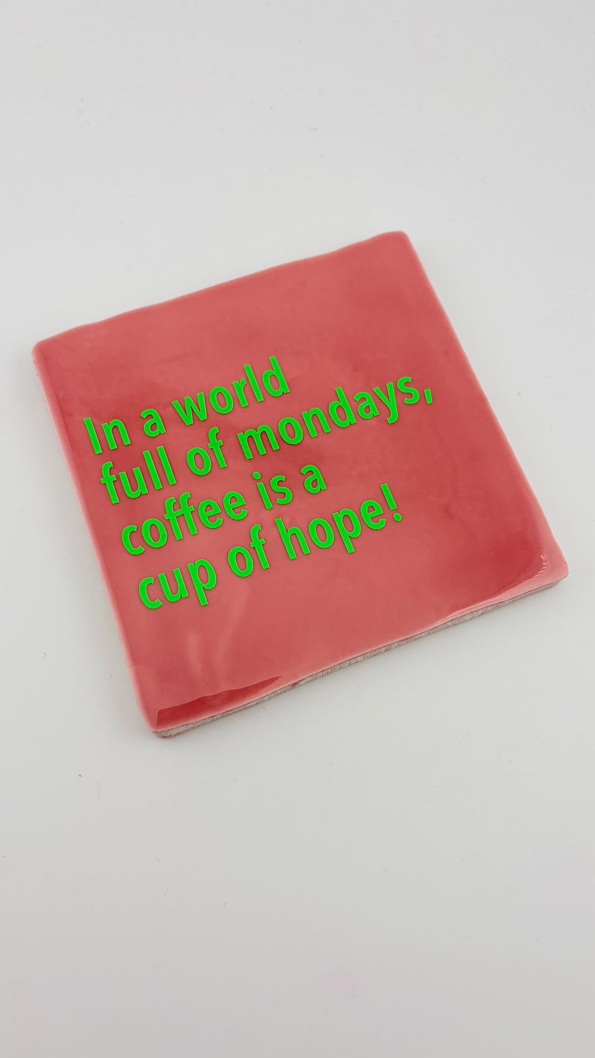 IN A WORLD FULL OF MONDAYS, COFFEE IS A CUP OF HOPE!