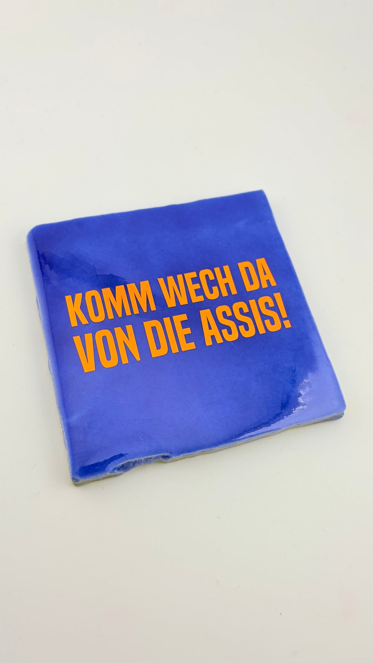 KOMM WECH DA VON DIE ASSIS!