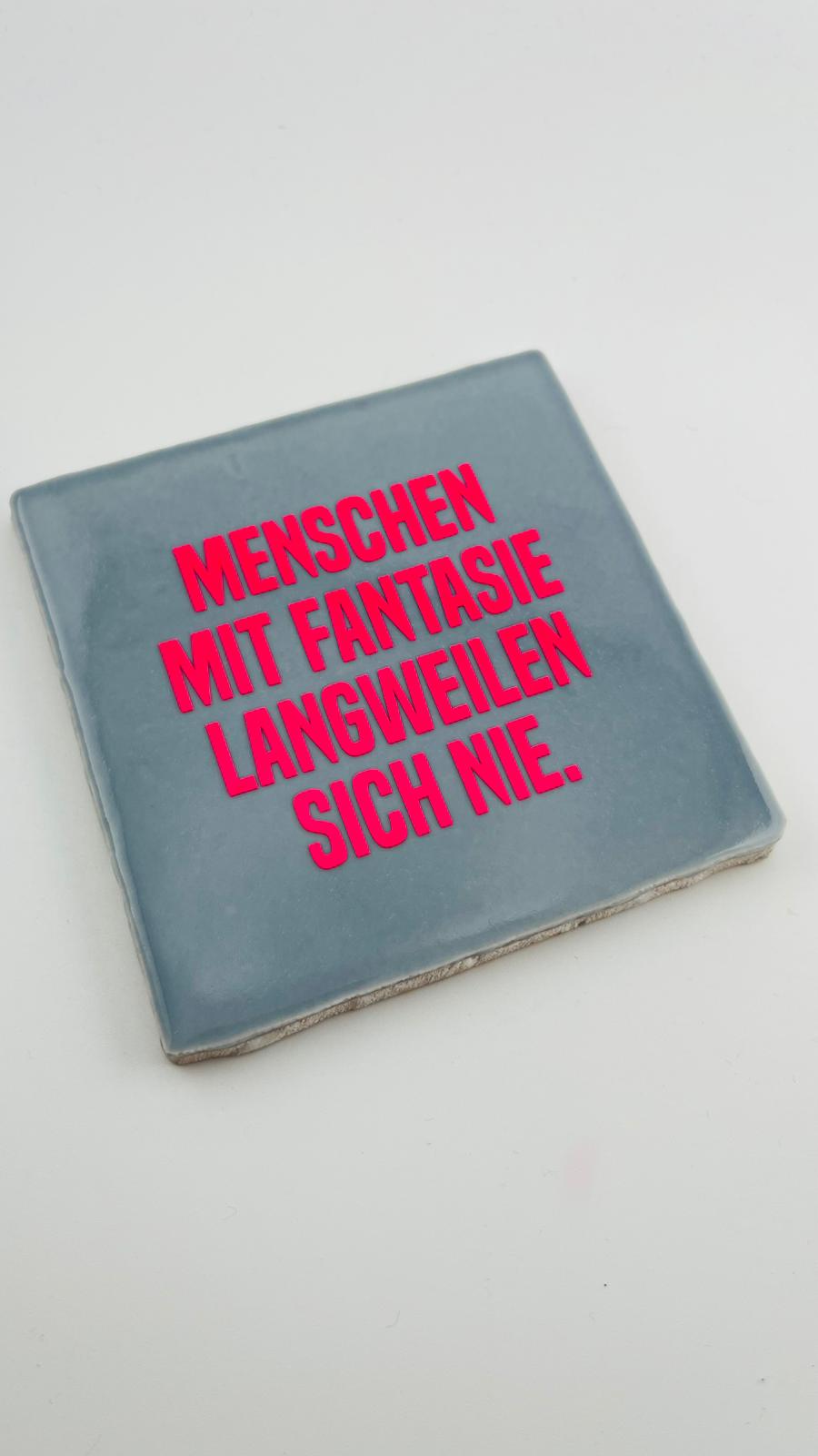 MENSCHEN MIT FANTASIE LANGWEILEN SICH NIE.