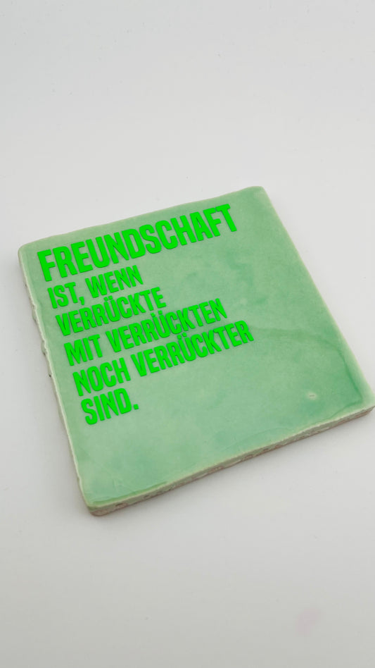 FREUNDSCHAFT IST, WENN MAN MIT VERRÜCKTEN...