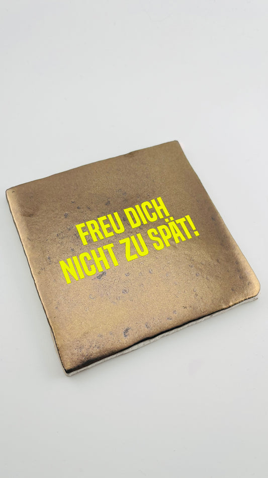 FREU DICH NICHT ZU SPÄT