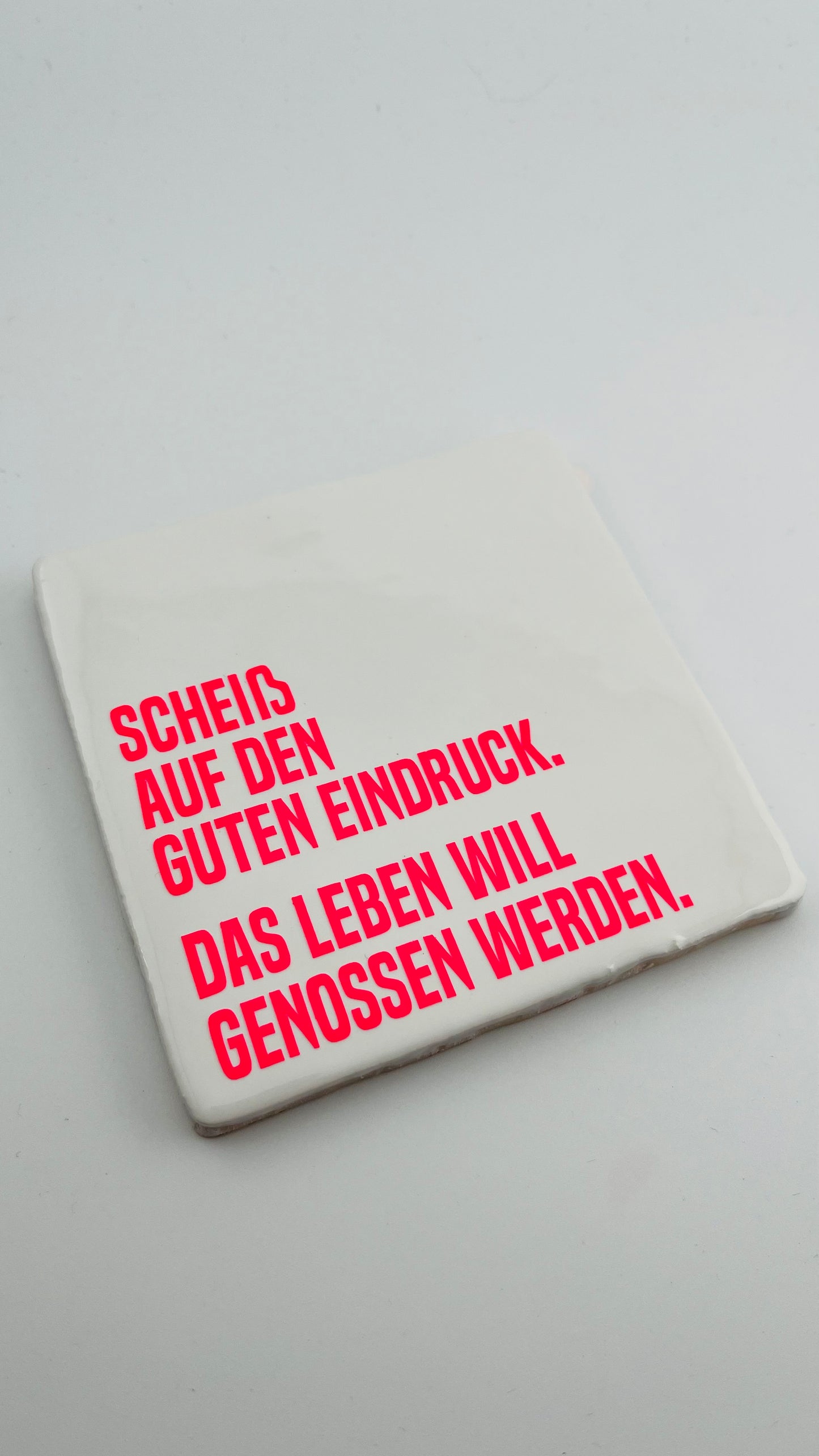SCHEISS AUF DEN GUTEN EINDRUCK. DAS LEBEN WILL GENOSSEN WERDEN.