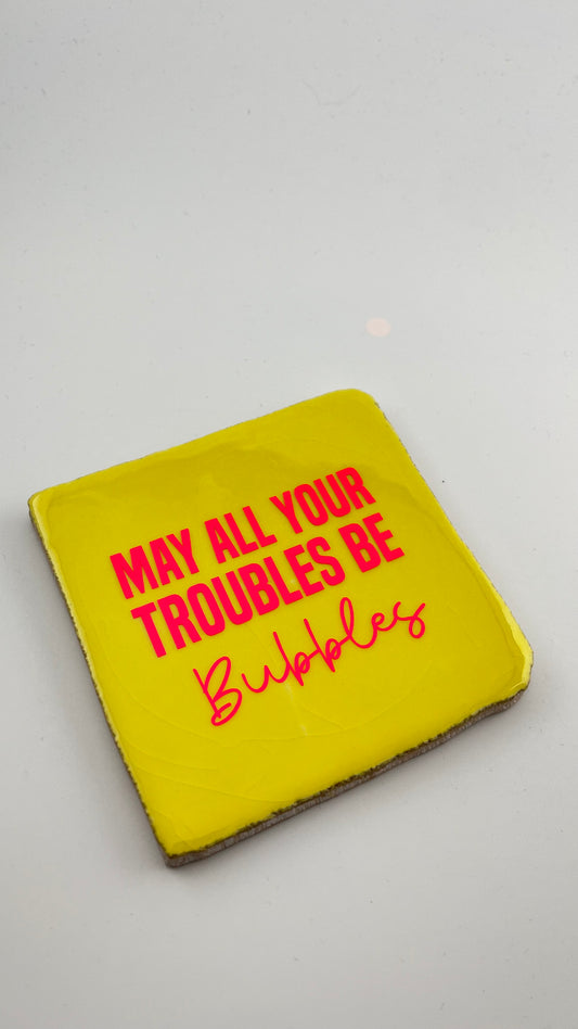 MAY ALL YOUR TROUBLES BE BUBBLES