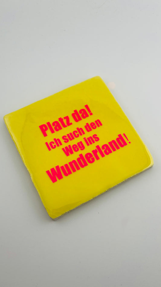 PLATZ DA! ICH SUCH DEN WEG INS WUNDERLAND!