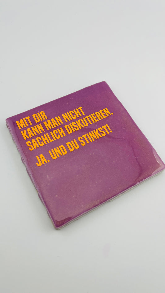 MIT DIR KANN MAN EINFACH NICHT SACHLICH DISKUTIEREN. JA, UND DU STINKST.