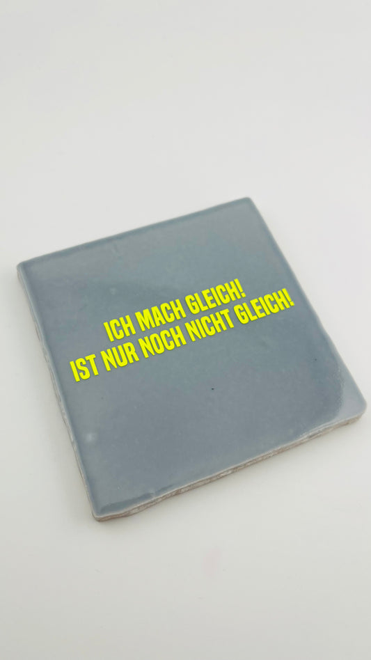 ICH MACH GLEICH. IST NUR NOCH NICHT GLEICH.
