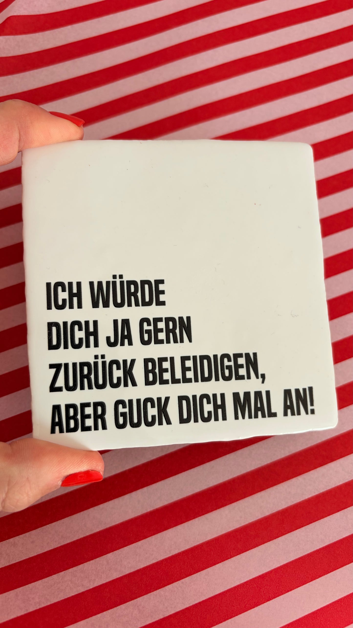 ICH WÜRDE DICH JA GERN ZURÜCK BELEIDIGEN. ABER GUCK DICH MAL AN.