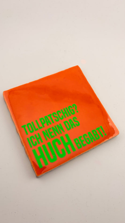 ICH BIN NICHT TOLLPATSCHIG. DAS NENNT MAN HUCHBEGABT.