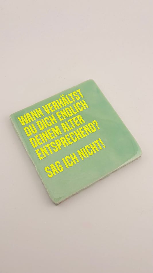 WANN VERHÄLTST DU DICH ENDLICH DEINEM ALTER ENTSPRECHEND?