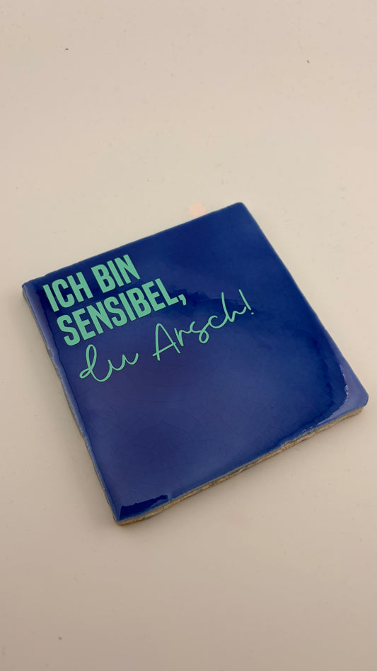 ICH BIN SENSIBEL, DU ARSCH!