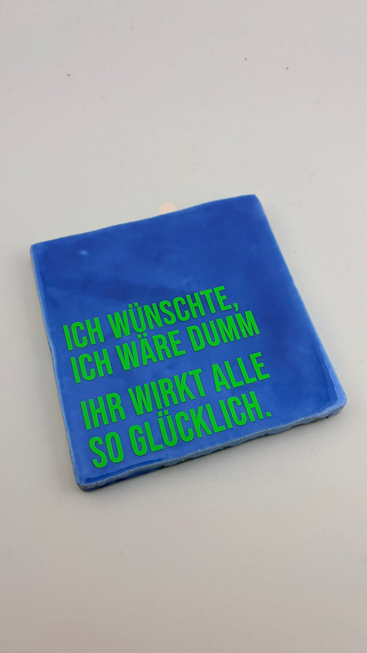 ICH WÜNSCHTE, ICH WÄRE DUMM. IHR WIRKT ALLE SO GLÜCKLICH!