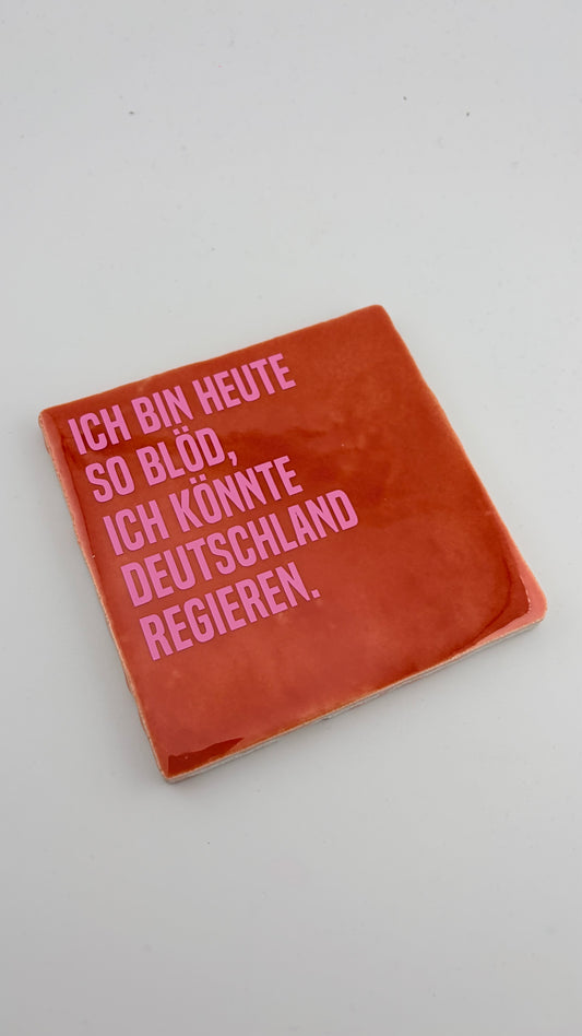ICH BIN HEUTE SO BLÖD, ICH KÖNNTE DEUTSCHLAND REGIEREN