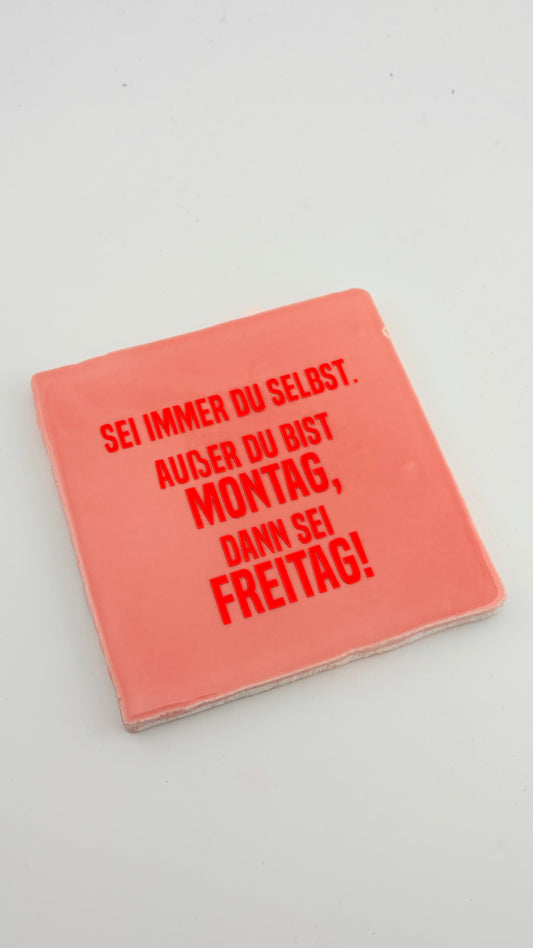 SEI IMMER DU SELBST, AUßER DU BIST MONTAG, DANN SEI FREITAG