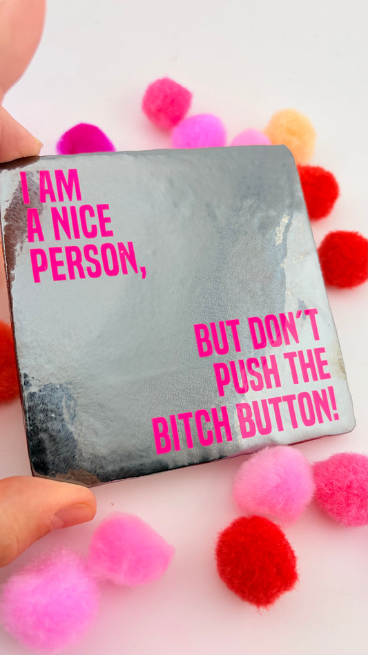 I AM A NICE PERSON, BUT DON´T PUSH THE BITCH BUTTON