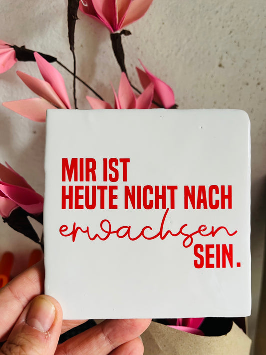 MIR IST HEUTE NICHT NACH ERWACHSEN SEIN