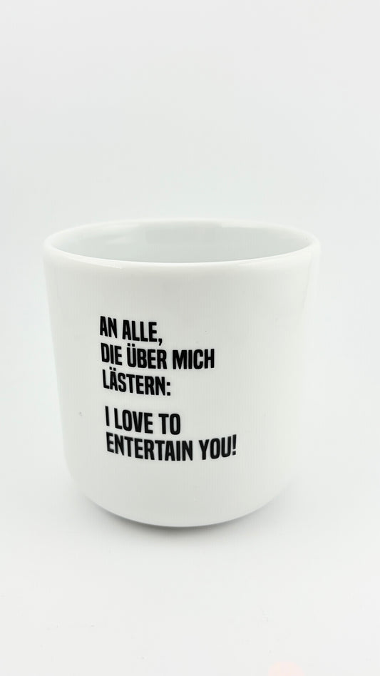 AN ALLE DIE ÜBER MICH LÄSTERN. I LOVE TO ENTERTAIN YOU
