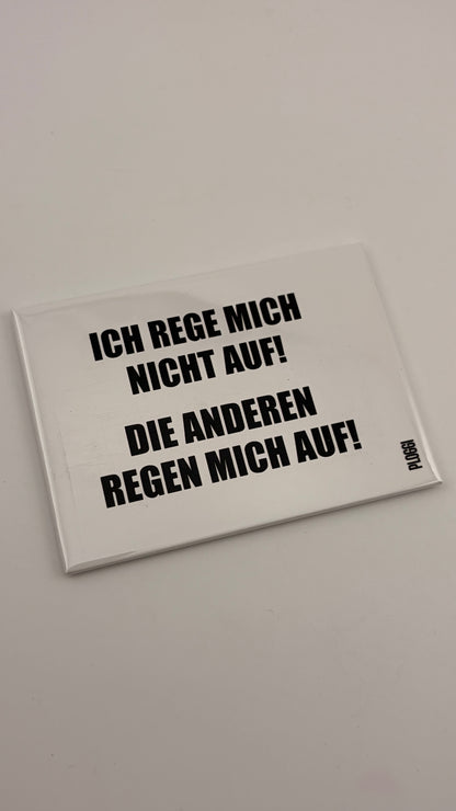 ICH REGE MICH NICHT AUF! DIE ANDEREN REGEN MICH AUF!