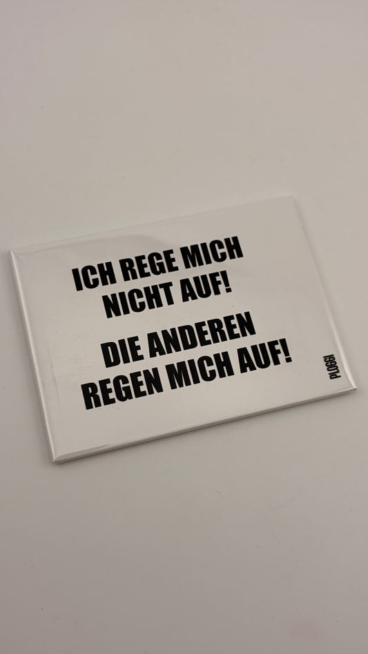 ICH REGE MICH NICHT AUF! DIE ANDEREN REGEN MICH AUF!