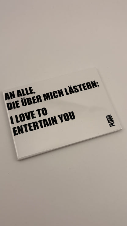 AN ALLE DIE ÜBER MICH LÄSTERN: I LOVE TO ENTERTAIN YOU!