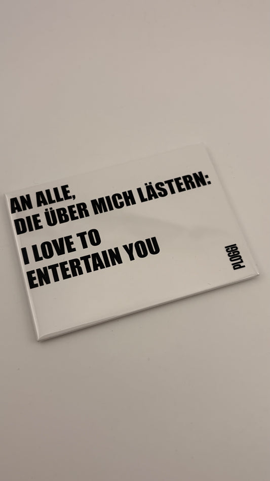 AN ALLE DIE ÜBER MICH LÄSTERN: I LOVE TO ENTERTAIN YOU!