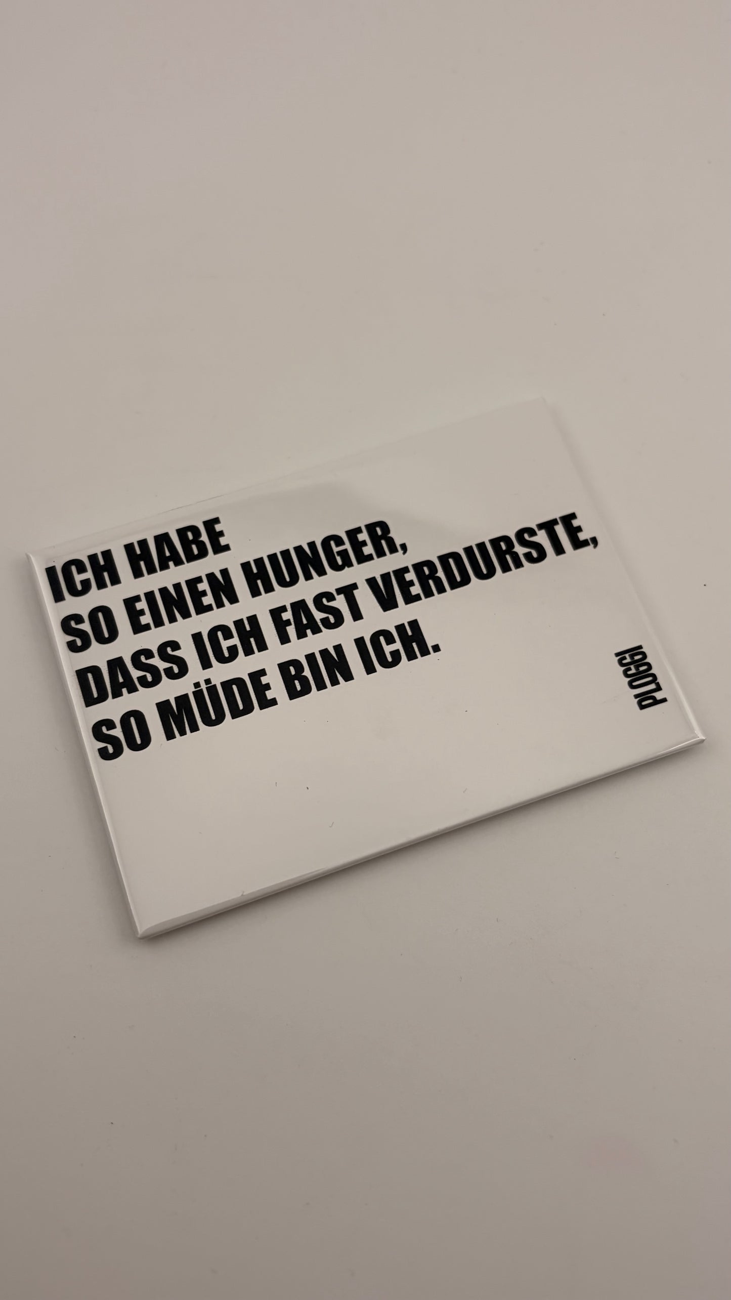 ICH HAB SO EINEN HUNGER, DASS ICH FAST VERDURSTE, SO MÜDE BIN ICH!