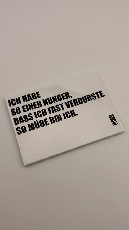 ICH HAB SO EINEN HUNGER, DASS ICH FAST VERDURSTE, SO MÜDE BIN ICH!
