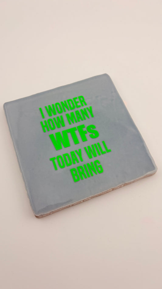I WONDER HOW MANY WTFS TODAY WILL BRING