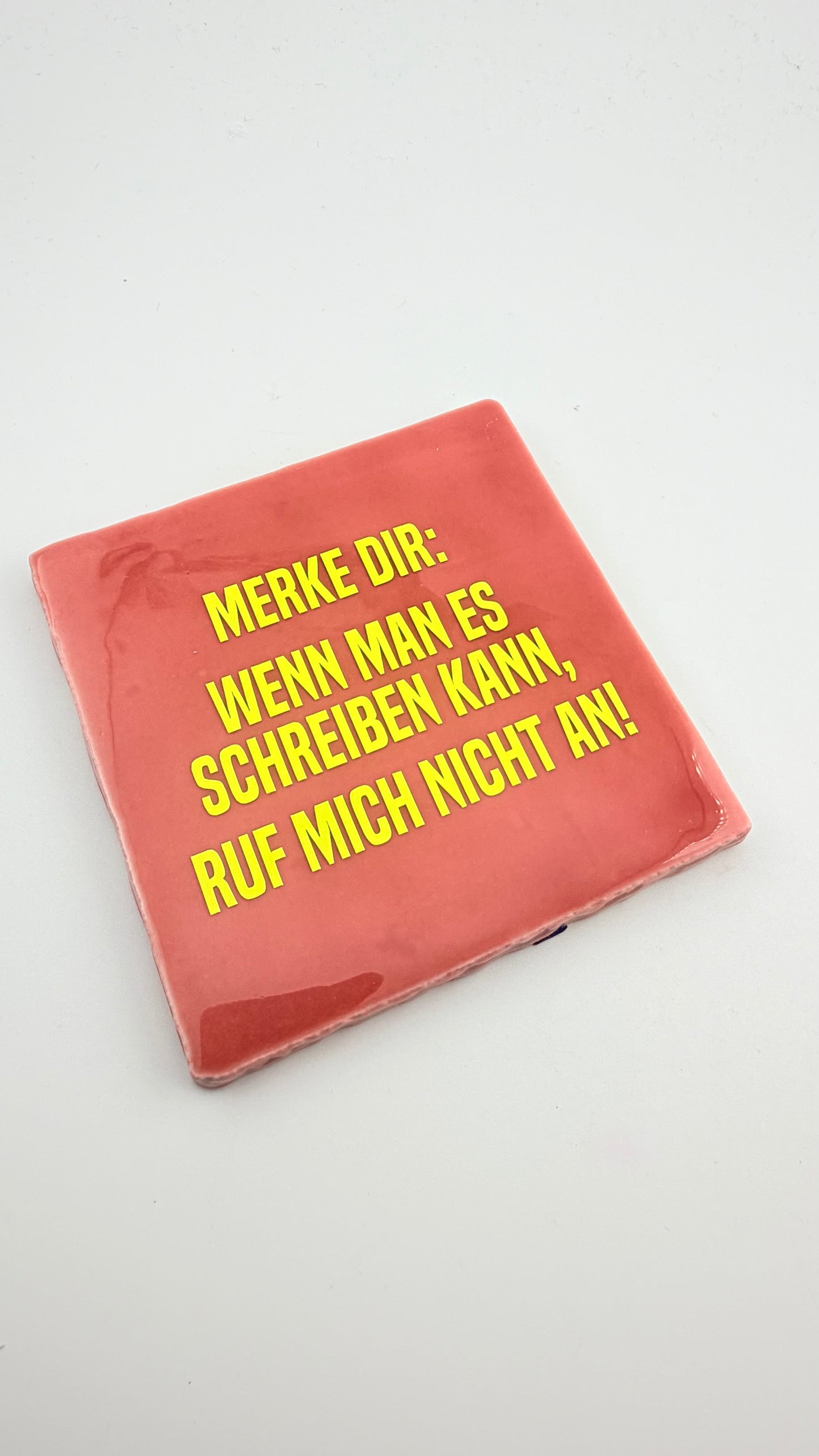 MERKE DIR: WENN MAN ES SCHREIBEN KANN, RUF MICH NICHT AN!