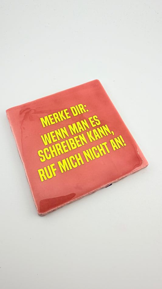 MERKE DIR: WENN MAN ES SCHREIBEN KANN, RUF MICH NICHT AN!