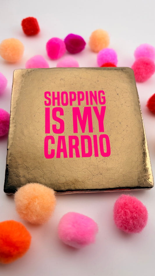 SHOPPING IS MY CARDIO