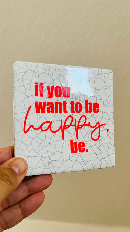 IF YOU WANT TO BE HAPPY, BE