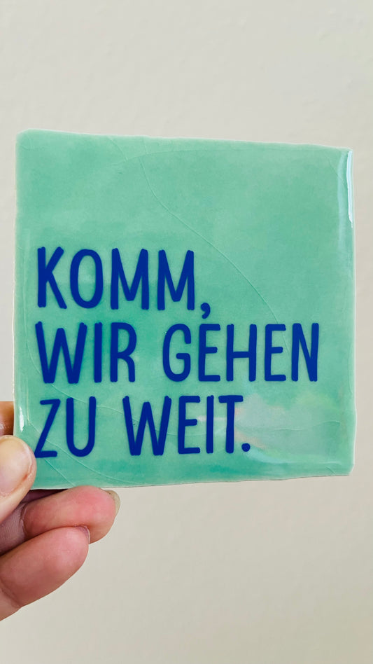 KOMM, WIR GEHEN ZU WEIT.