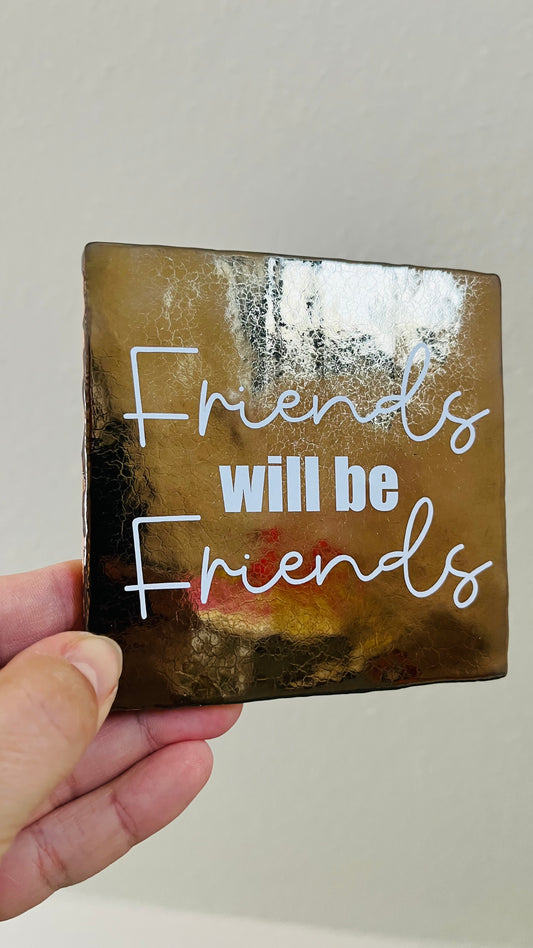 FRIENDS WILL BE FRIENDS