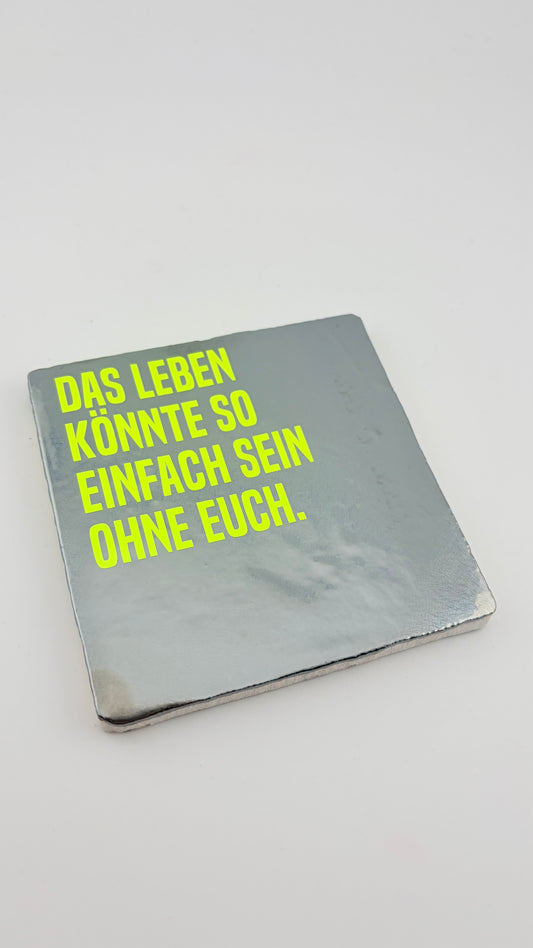 DAS LEBEN KÖNNTE SO EINFACH SEIN OHNE EUCH