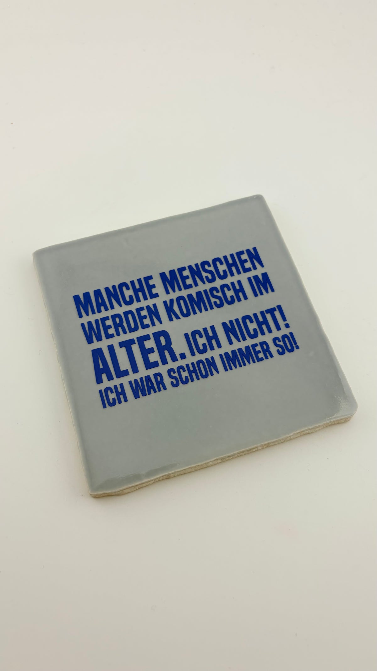 MANCHE MENSCHEN WERDEN KOMISCH IM ALTER. ICH NICHT, ICH WAR SCHON IMMER SO.