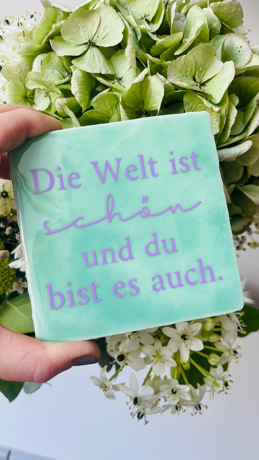 DIE WELT IST SCHÖN UND DU BIST ES AUCH