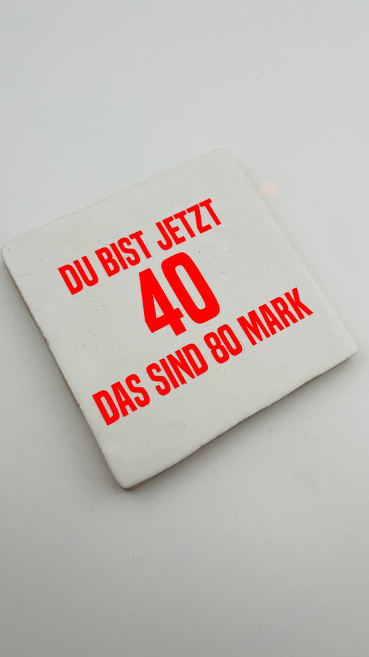 DU BIST JETZT 40. DAS SIND 100 MARK.